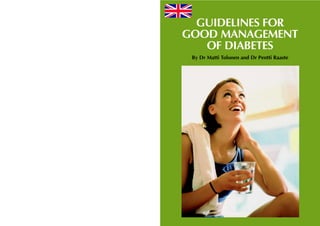 GUIDELINES FOR
GOOD MANAGEMENT
   OF DIABETES
 By Dr Matti Tolonen and Dr Pentti Raaste




                                            1
 