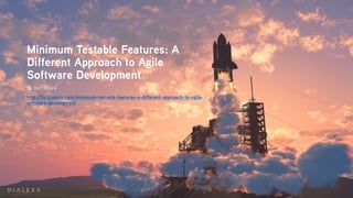Minimum Testable Features: A
Different Approach to Agile
Software Development
By Ben Moore
http://by.dialexa.com/minimum-testable-features-a-different-approach-to-agile-
software-development
 