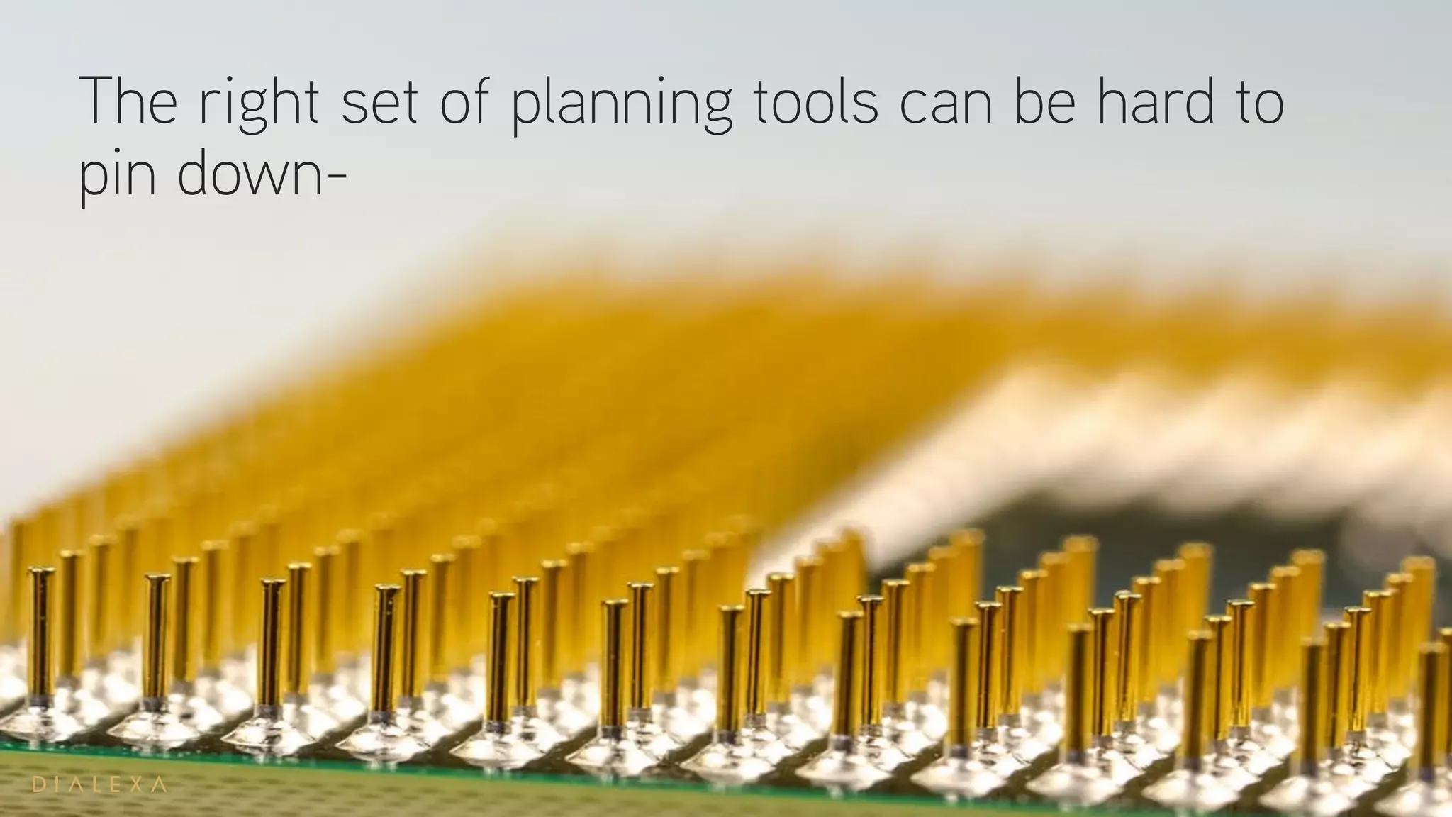 The right set of planning tools can be hard to
pin down-
 