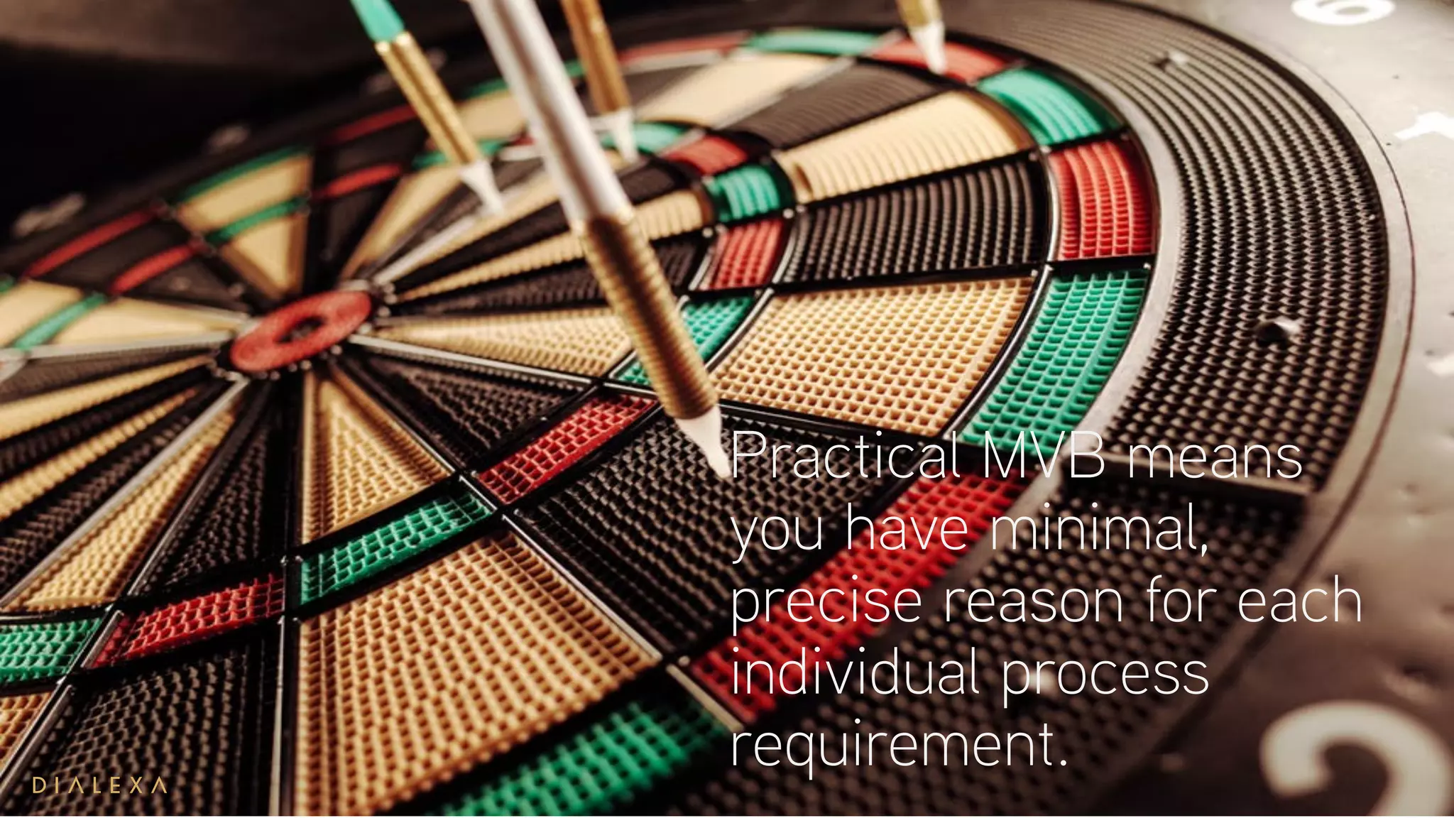 Practical MVB means
you have minimal,
precise reason for each
individual process
requirement.
 