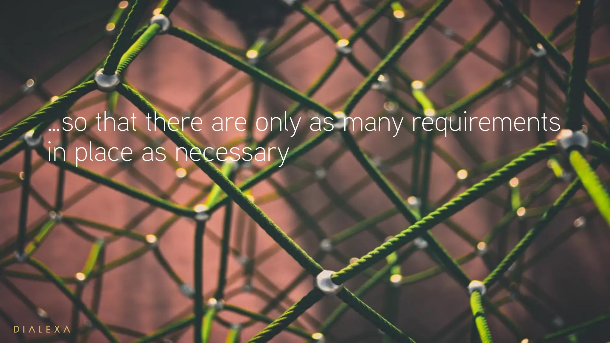 …so that there are only as many requirements
in place as necessary
 