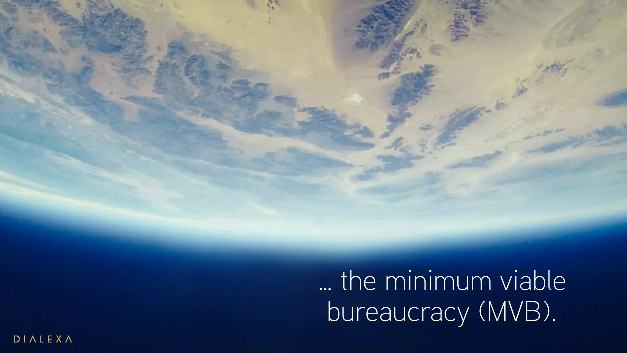 … the minimum viable
bureaucracy (MVB).
 