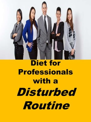Diet for
Professionals
with a
Disturbed
Routine
 