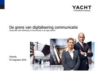 De grens van digitaliseringcommunicatieOnderzoek Yacht Marketing & Communicatie in de regio Utrecht Utrecht, 24 augustus 2010 