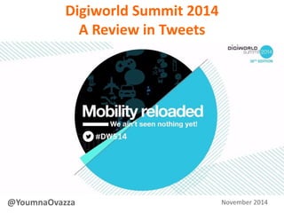 Digiworld Summit 2014 
A Review in Tweets 
@YoumnaOvazza November 2014 
 