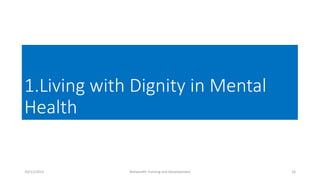 1.Living with Dignity in Mental
Health
10/11/2015 Netwealth Training and Development 16
 