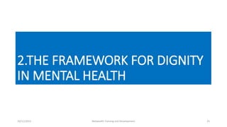 2.THE FRAMEWORK FOR DIGNITY
IN MENTAL HEALTH
10/11/2015 Netwealth Training and Development 25
 