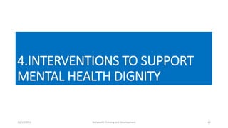 4.INTERVENTIONS TO SUPPORT
MENTAL HEALTH DIGNITY
10/11/2015 Netwealth Training and Development 46
 