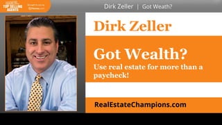 Dirk Zeller
Merchandising Listings
How to Price, Package, and Position
Listings to Sell Quickly
RealEstateChampions.com
Got Wealth?
Use real estate for more than a
paycheck!
 