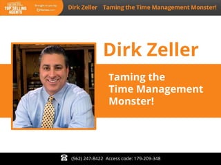 Taming the
Time Management
Monster!
Dirk Zeller
(562) 247-8422 Access code: 179-209-348
 