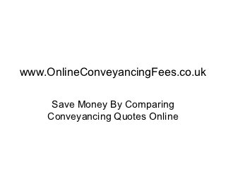 www.OnlineConveyancingFees.co.uk

     Save Money By Comparing
    Conveyancing Quotes Online
 