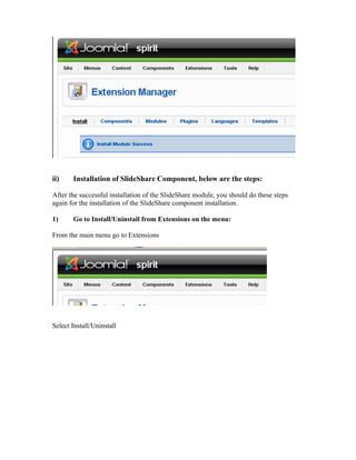 ii)    Installation of ݺߣShare Component, below are the steps:

After the successful installation of the ݺߣShare module, you should do these steps
again for the installation of the ݺߣShare component installation.

1)     Go to Install/Uninstall from Extensions on the menu:

From the main menu go to Extensions




Select Install/Uninstall
 