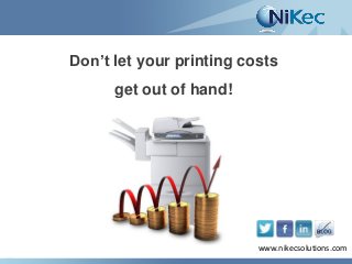 Don’t let your printing costs
get out of hand!

www.nikecsolutions.com
www.nikecsolutions.com

 