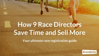 1
How 9 Race Directors
Save Time and Sell More
Your ultimate race registration guide
 