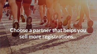 Choose a partner that helps you
sell more registrations...
 