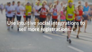 Use intuitive social integrations to
sell more registrations...
 