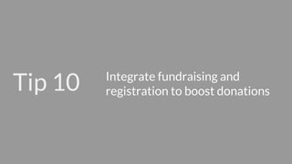 Tip 10 Integrate fundraising and
registration to boost donations
 