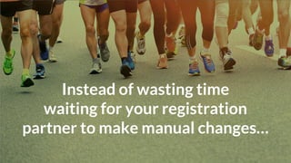 Instead of wasting time
waiting for your registration
partner to make manual changes…
 