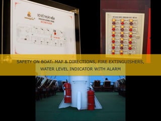 SAFETY ON BOAT: MAP & DIRECTIONS, FIRE EXTINGUISHERS,
WATER LEVEL INDICATOR WITH ALARM
 