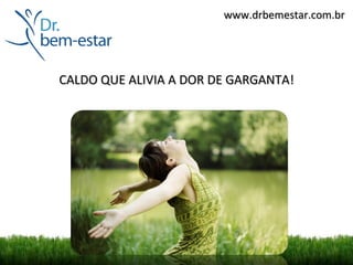 www.drbemestar.com.br




CALDO QUE ALIVIA A DOR DE GARGANTA!
 