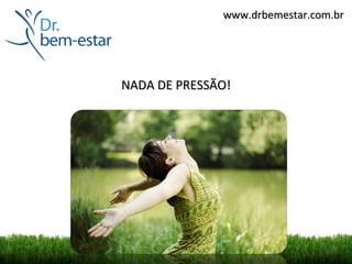 www.drbemestar.com.br




NADA DE PRESSÃO!
 