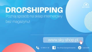 DROPSHIPPING
Poznaj sposób na sklep internetowy
bez magazynu!
/Sky.Shop.Oprogramowanie /user/siefit12 386 01 30
www.sky-shop.pl
 