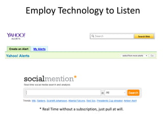 Employ Technology to Listen

* Real Time without a subscription, just pull at will.

 