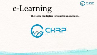 e-Learning
1
The force multiplier to transfer knowledge…
 