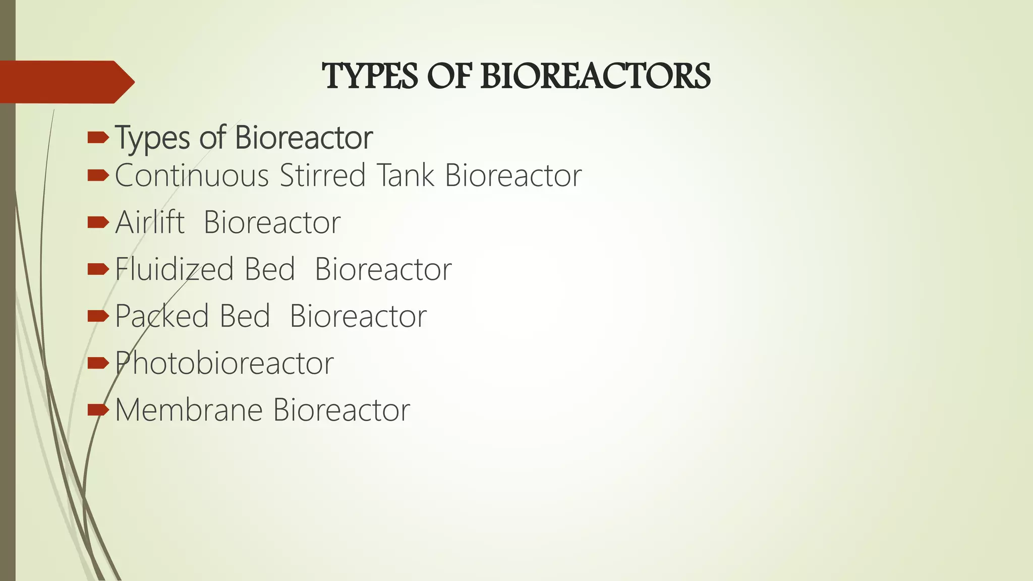 TYPES OF BIOREACTORS
Types of Bioreactor
Continuous Stirred Tank Bioreactor
Airlift Bioreactor
Fluidized Bed Bioreactor
Packed Bed Bioreactor
Photobioreactor
Membrane Bioreactor
 