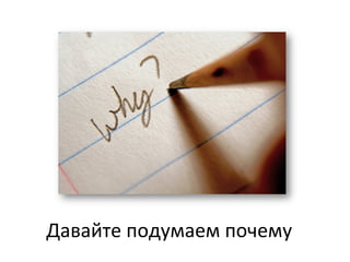 Давайте	
  подумаем	
  почему	
  
 