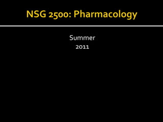 NSG 2500: Pharmacology Summer 2011 