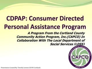 A Program From the Cortland County
                     Community Action Program, Inc.(CAPCO) In
                     Collaboration With The Local Department of
                                          Social Services (LDSS)




Presentation Created By: Timothy Lennon (SUNY Cortland)
 