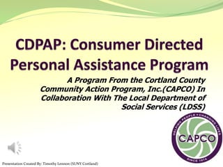 A Program From the Cortland County
Community Action Program, Inc.(CAPCO) In
Collaboration With The Local Department of
Social Services (LDSS)
Presentation Created By: Timothy Lennon (SUNY Cortland)
 