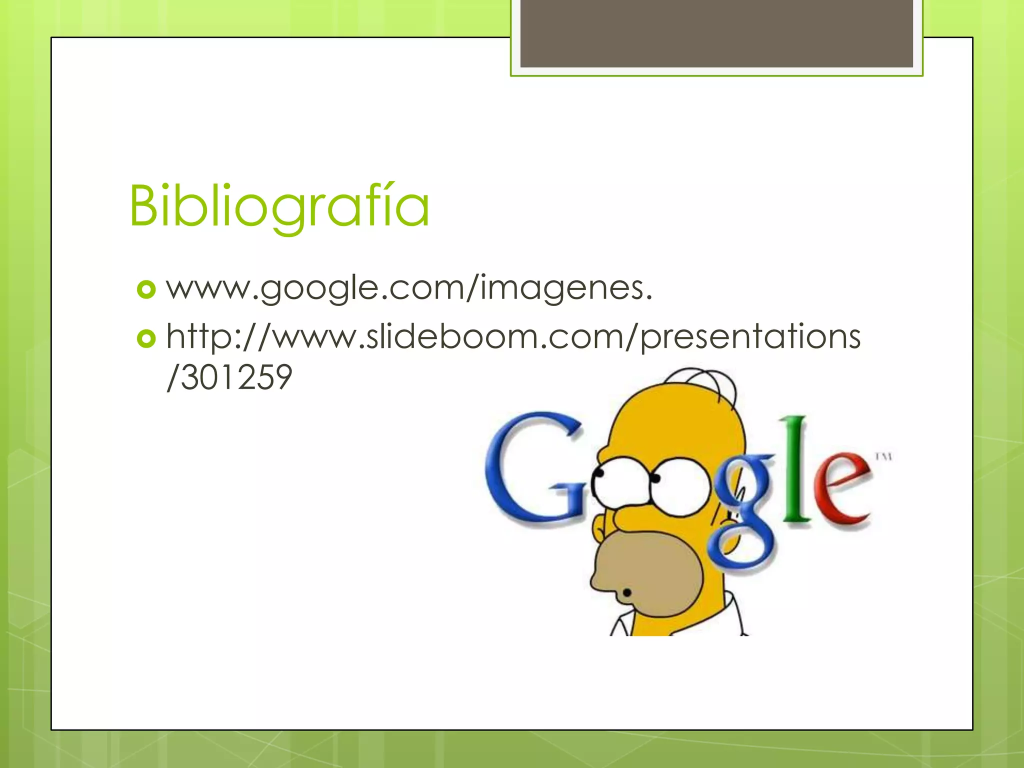 Bibliografía
 www.google.com/imagenes.
 http://www.slideboom.com/presentations
 /301259
 