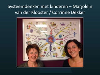 Systeemdenken met kinderen – Marjolein
van der Klooster / Corrinne Dekker
 