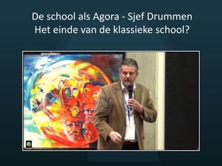 De school als Agora - Sjef Drummen
Het einde van de klassieke school?
 