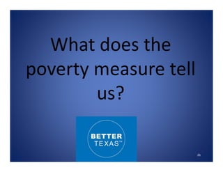 What does the 
poverty measure tell 
us?
21
 