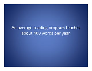 An average reading program teaches 
about 400 words per year.
 