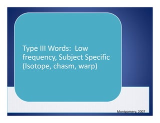 Type III Words:  Low 
frequency, Subject Specific 
(Isotope, chasm, warp)
Montgomery, 2007
 