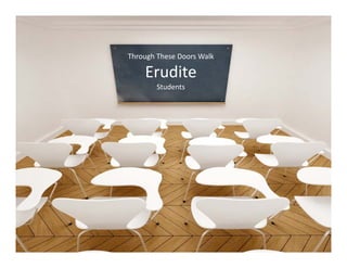 Through These Doors Walk
Erudite
Students
 