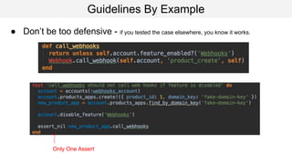 Guidelines By Example
● Don’t be too defensive - if you tested the case elsewhere, you know it works.
Only One Assert
 