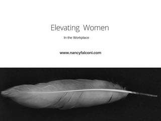 Elevating  Women 
www.nancyfalconi.com
In the Workplace
 