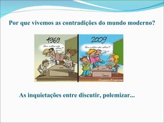 Por que vivemos as contradições do mundo moderno? As inquietações entre discutir, polemizar... 