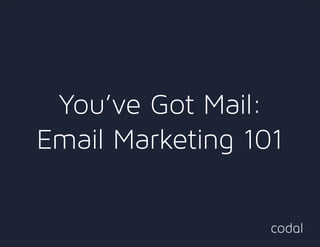 You’ve Got Mail:
Email Marketing 101
 