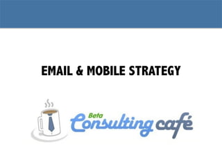 EMAIL & MOBILE STRATEGY
 