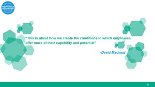 5
“This is about how we create the conditions in which employees
offer more of their capability and potential”
-David Macleod
 
