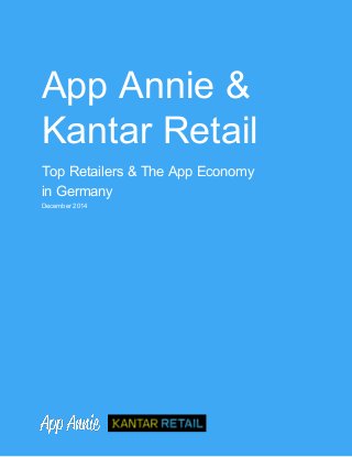 App  Annie  &  
Kantar  Retail    
Top  Retailers  &  The  App  Economy  
in  Germany  
December  2014  
 