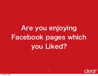 Are you enjoying
Facebook pages which
you Liked?
1
13年9月28日土曜日
 