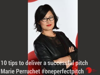 10 tips to deliver a successful pitch
Marie Perruchet #oneperfectpitch
 