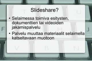 ݺߣshare? Selaimessa toimiva esitysten, dokumenttien tai videoiden jakamispalvelu Palvelu muuttaa materiaalit selaimella katseltavaan muotoon 